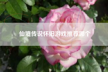 仙境传说怀旧游戏推荐哪个