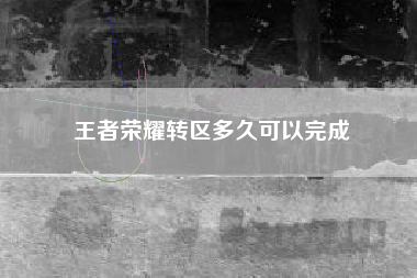 王者荣耀转区多久可以完成