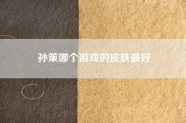 孙策哪个游戏的皮肤最好