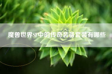 魔兽世界SF中的传奇装备套装有哪些