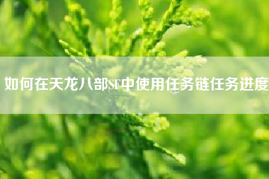 如何在天龙八部SF中使用任务链任务进度