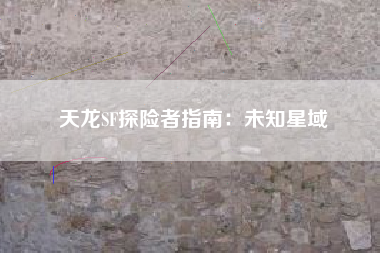 天龙SF探险者指南：未知星域