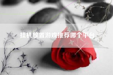 挂机放置游戏推荐哪个平台