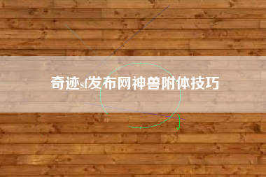 奇迹sf发布网神兽附体技巧