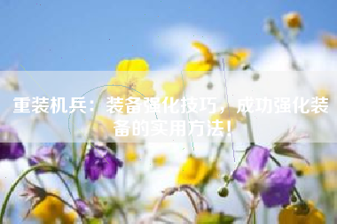 重装机兵：装备强化技巧，成功强化装备的实用方法！