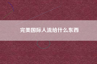 完美国际人流给什么东西