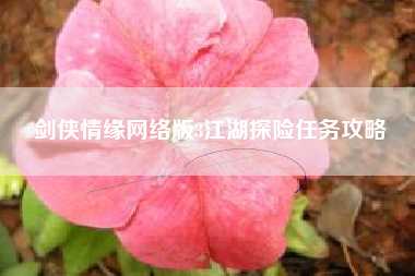 剑侠情缘网络版3江湖探险任务攻略