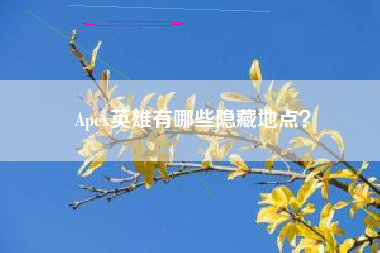 Apex英雄有哪些隐藏地点？