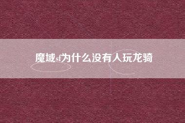 魔域sf为什么没有人玩龙骑