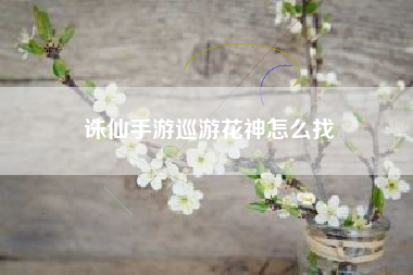 诛仙手游巡游花神怎么找
