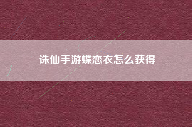 诛仙手游蝶恋衣怎么获得