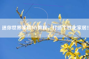 迷你世界家具DIY教程，打造个性化家居！
