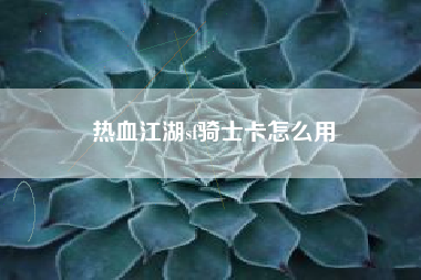 热血江湖sf骑士卡怎么用