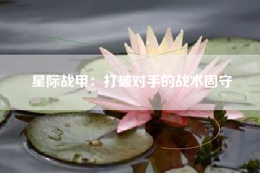 星际战甲：打破对手的战术固守