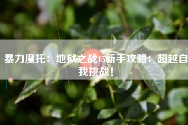 暴力魔托：地狱之战15新手攻略：超越自我挑战！
