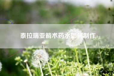 泰拉瑞亚箭术药水如何制作