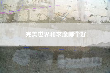 完美世界和求魔哪个好