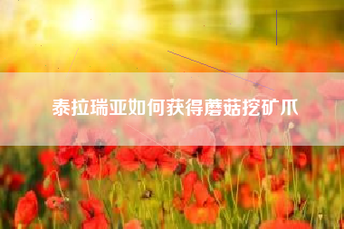 泰拉瑞亚如何获得蘑菇挖矿爪