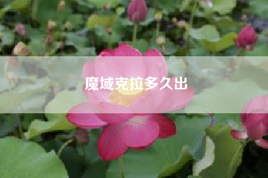 魔域克拉多久出