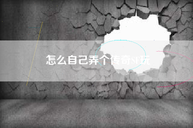 怎么自己弄个传奇SF玩
