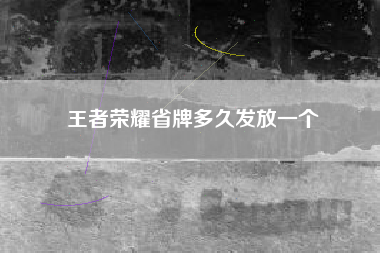 王者荣耀省牌多久发放一个