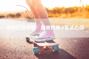 套装打造攻略：魔兽世界SF套装心得