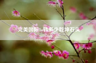完美国际1o转多少乾坤石头