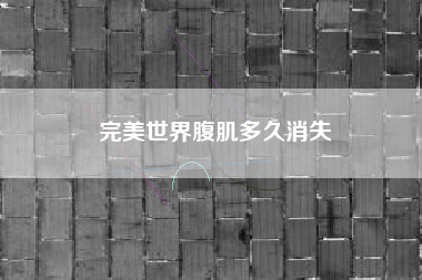 完美世界腹肌多久消失