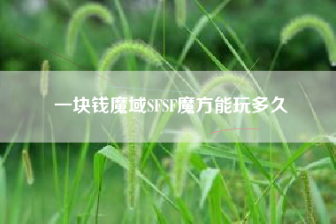 一块钱魔域SFSF魔方能玩多久