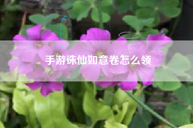手游诛仙如意卷怎么领