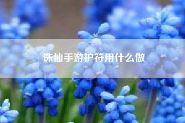 诛仙手游护符用什么做