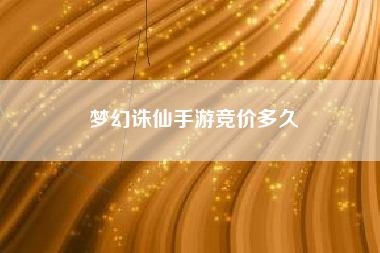 梦幻诛仙手游竞价多久