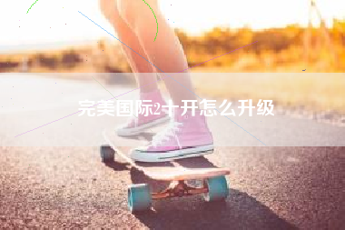 完美国际2十开怎么升级