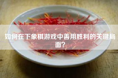 如何在下象棋游戏中善用胜利的关键局面？