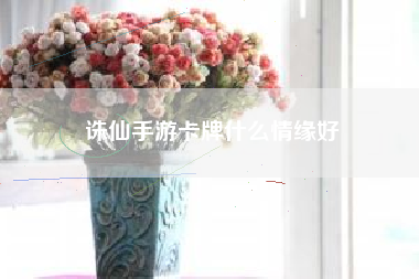 诛仙手游卡牌什么情缘好