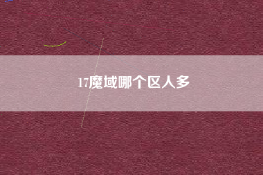17魔域哪个区人多