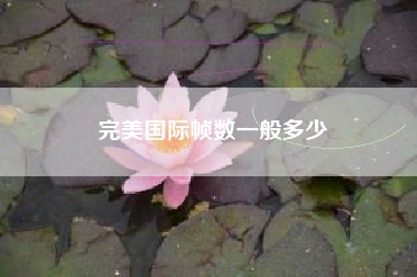完美国际帧数一般多少