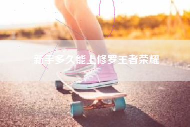 新手多久能上修罗王者荣耀