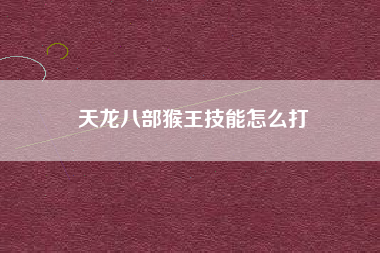 天龙八部猴王技能怎么打